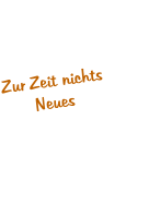 Zur Zeit nichts Neues