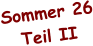 Sommer 26 Teil II